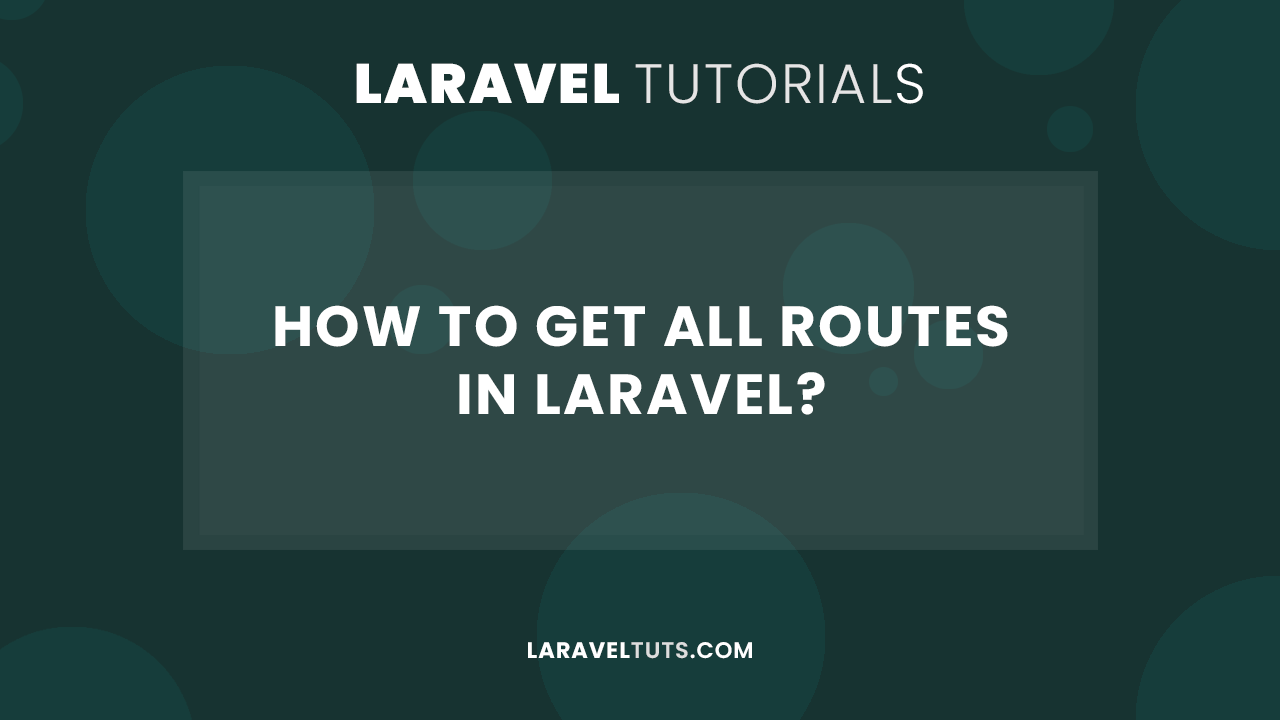 How to Get All Routes in Laravel