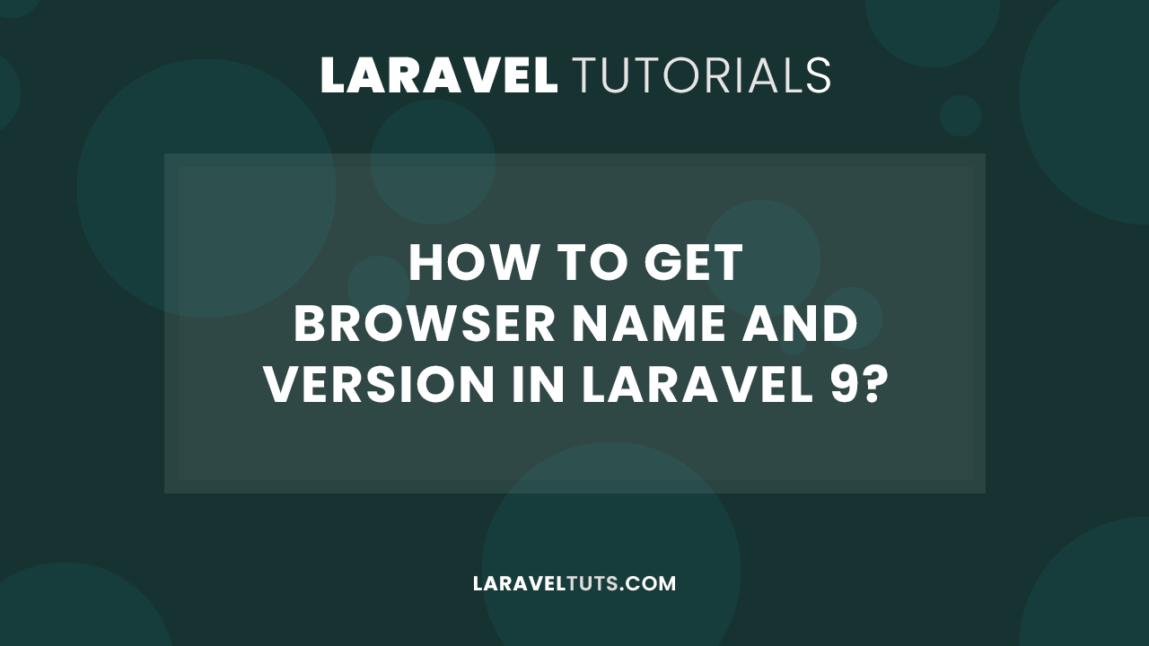 How to Get Browser Name and Version in Laravel 9