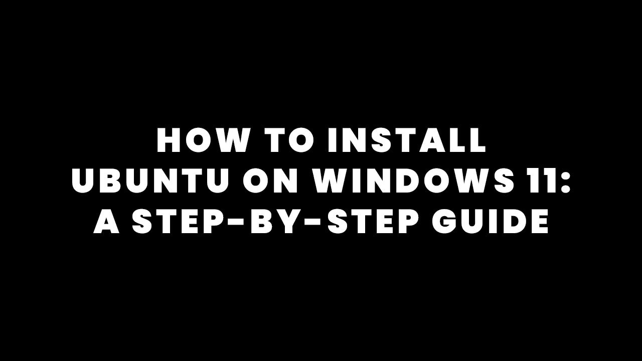 How to Install Ubuntu on Windows 11 - A Step-by-Step Guide