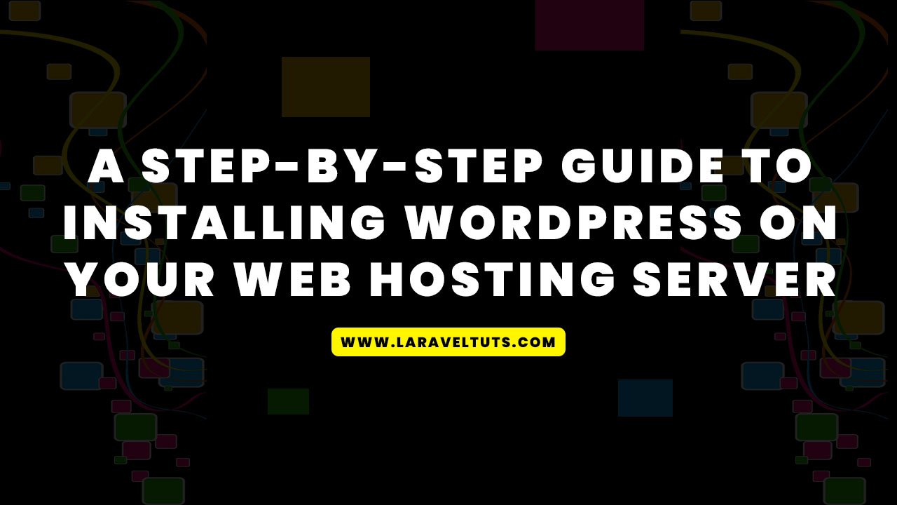 A Step-by-Step Guide to Installing WordPress on Your Web Hosting Server