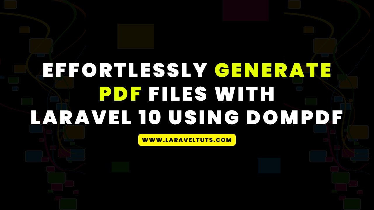 Effortlessly Generate PDF Files with Laravel 10 using DomPDF