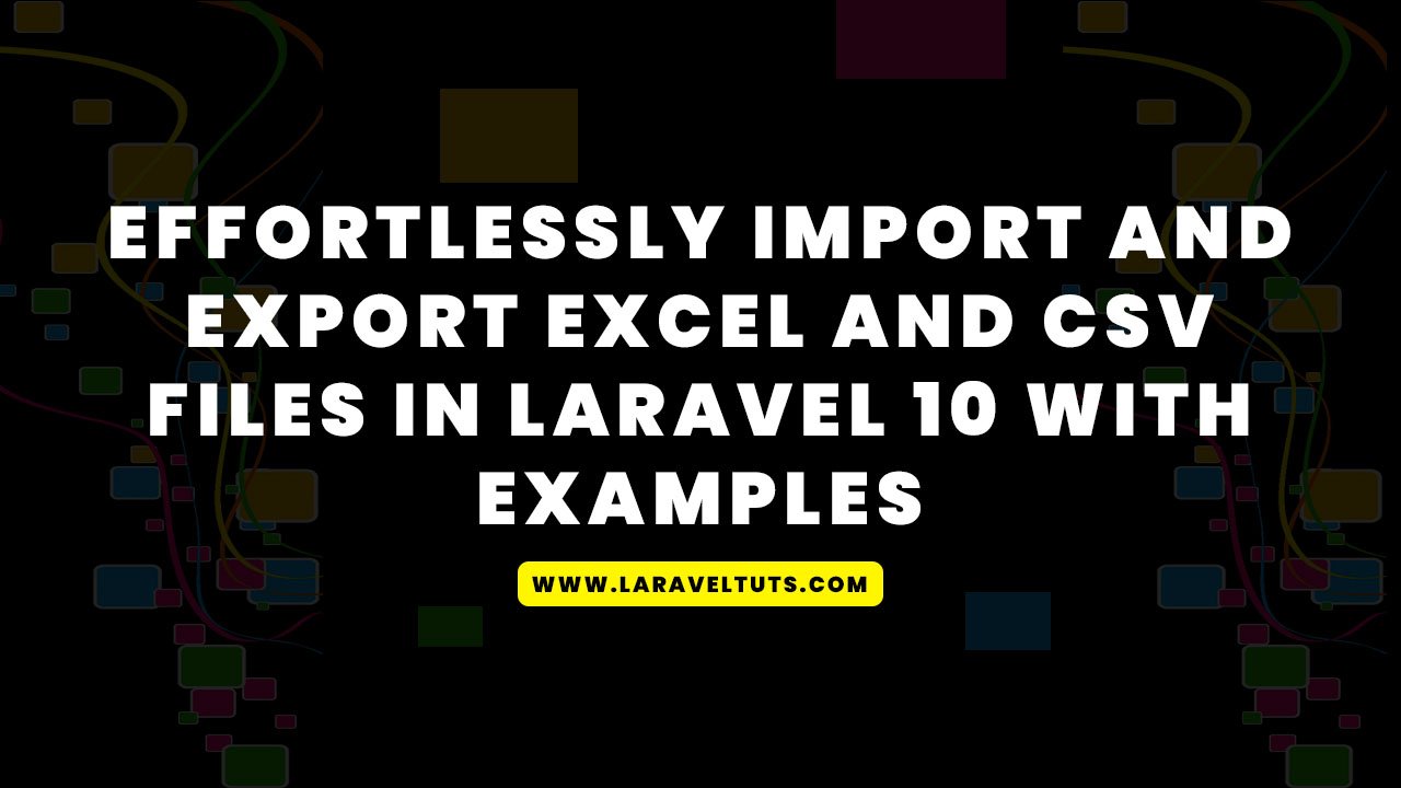 Effortlessly Import and Export Excel and CSV files in Laravel 10 with Examples