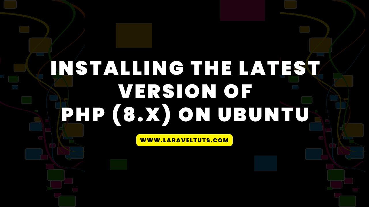 Installing the latest version of PHP (8x) on Ubuntu