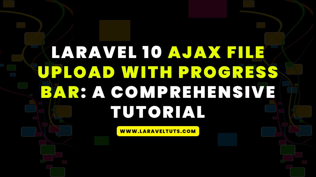 Laravel 10 Ajax File Upload with Progress Bar - A Comprehensive Tutorial