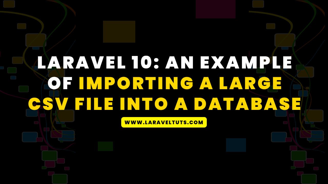Laravel 10: An Example of Importing a Large CSV File into a Database
