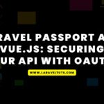Laravel Passport and Vue.js: Securing Your API with OAuth2