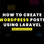 How to Create Wordpress Posts using Laravel