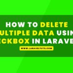 How to Delete Multiple Data using Checkbox in Laravel 10