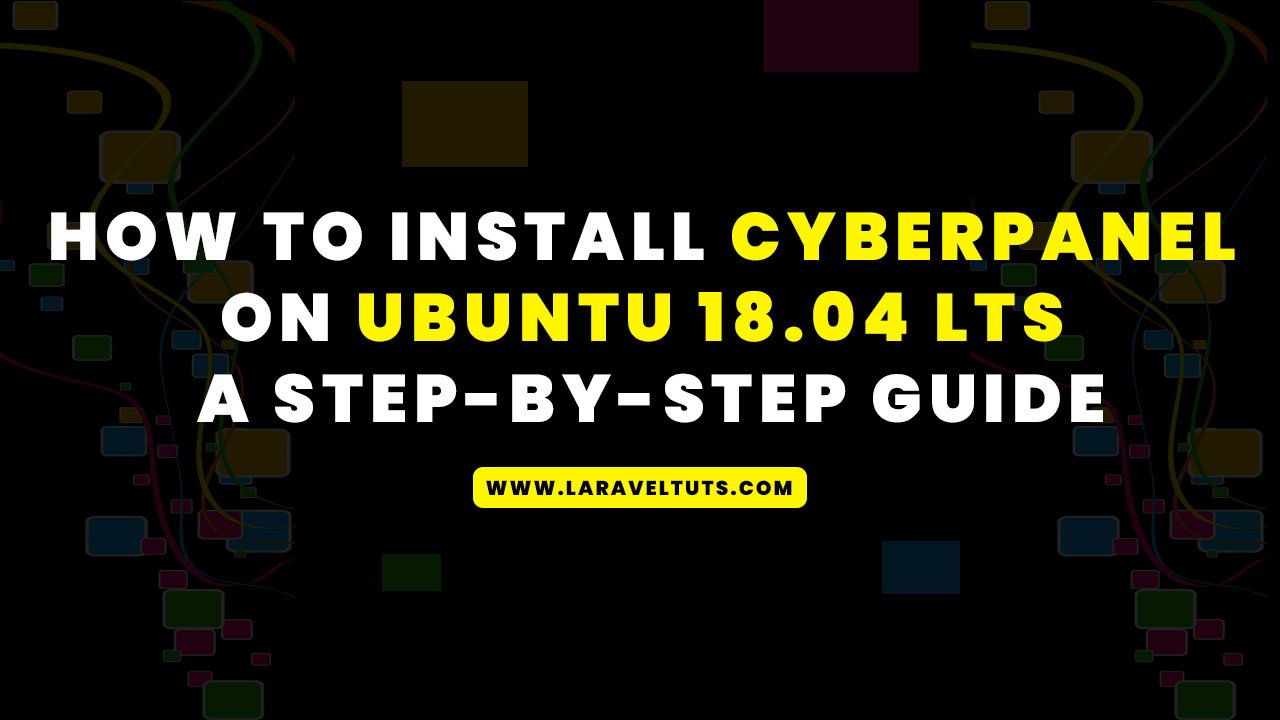 How to Install CyberPanel on Ubuntu 18_04 LTS - A Step-by-Step Guide