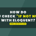 How do you check "if not null" with Eloquent? Laravel