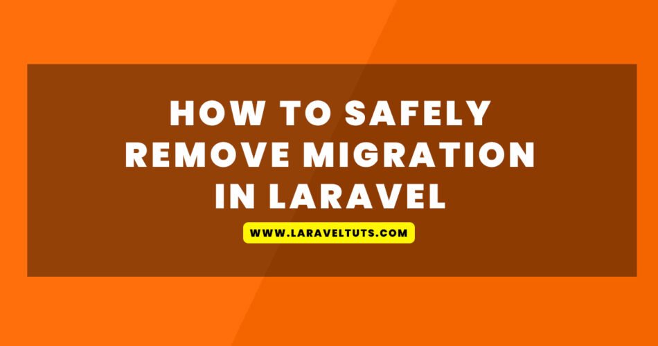 How to Safely remove migration In Laravel