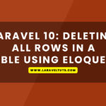Laravel 10 - Deleting All Rows in a Table using Eloquent