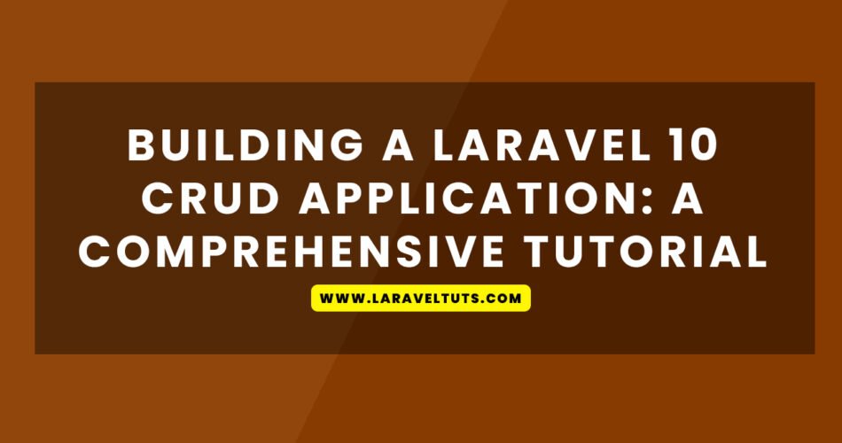 Building a Laravel 10 CRUD Application: A Comprehensive Tutorial