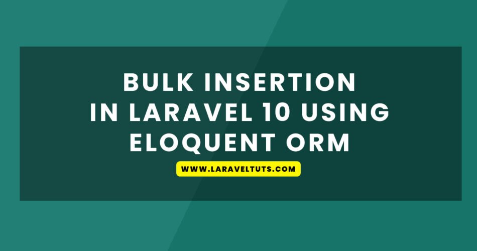 Bulk Insertion in Laravel 10 using eloquent ORM